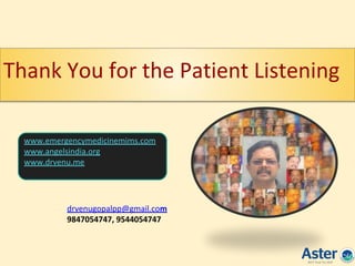 Thank You for the Patient Listening
drvenugopalpp@gmail.com
9847054747, 9544054747
www.emergencymedicinemims.com
www.angelsindia.org
www.drvenu.me
 