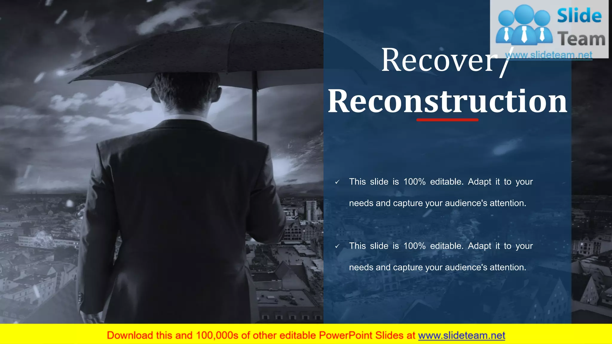 25
Recover/
Reconstruction
✓ This slide is 100% editable. Adapt it to your
needs and capture your audience's attention.
✓ This slide is 100% editable. Adapt it to your
needs and capture your audience's attention.
 