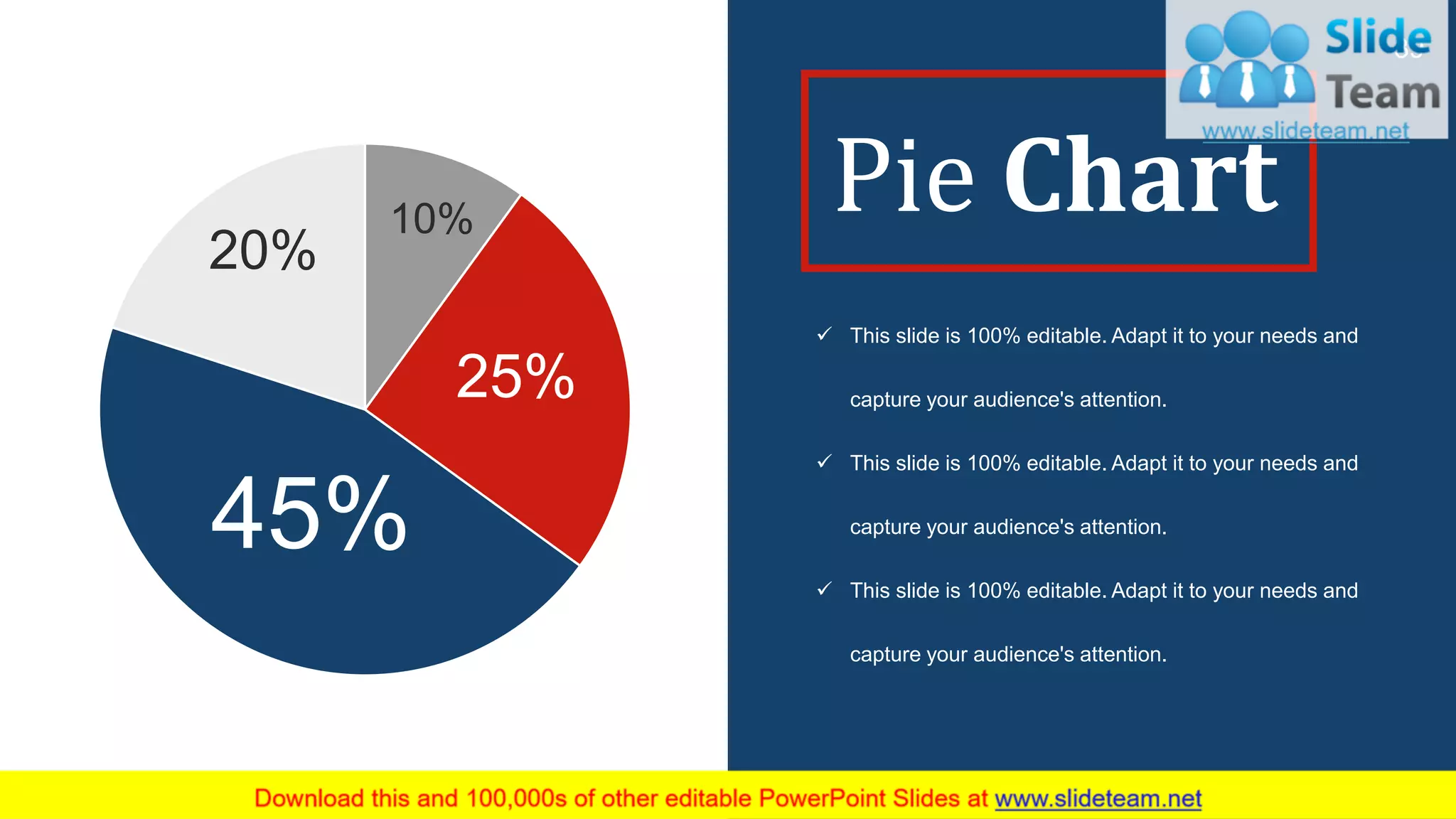 10%
25%
45%
20%
✓ This slide is 100% editable. Adapt it to your needs and
capture your audience's attention.
✓ This slide is 100% editable. Adapt it to your needs and
capture your audience's attention.
✓ This slide is 100% editable. Adapt it to your needs and
capture your audience's attention.
Pie Chart
39
 
