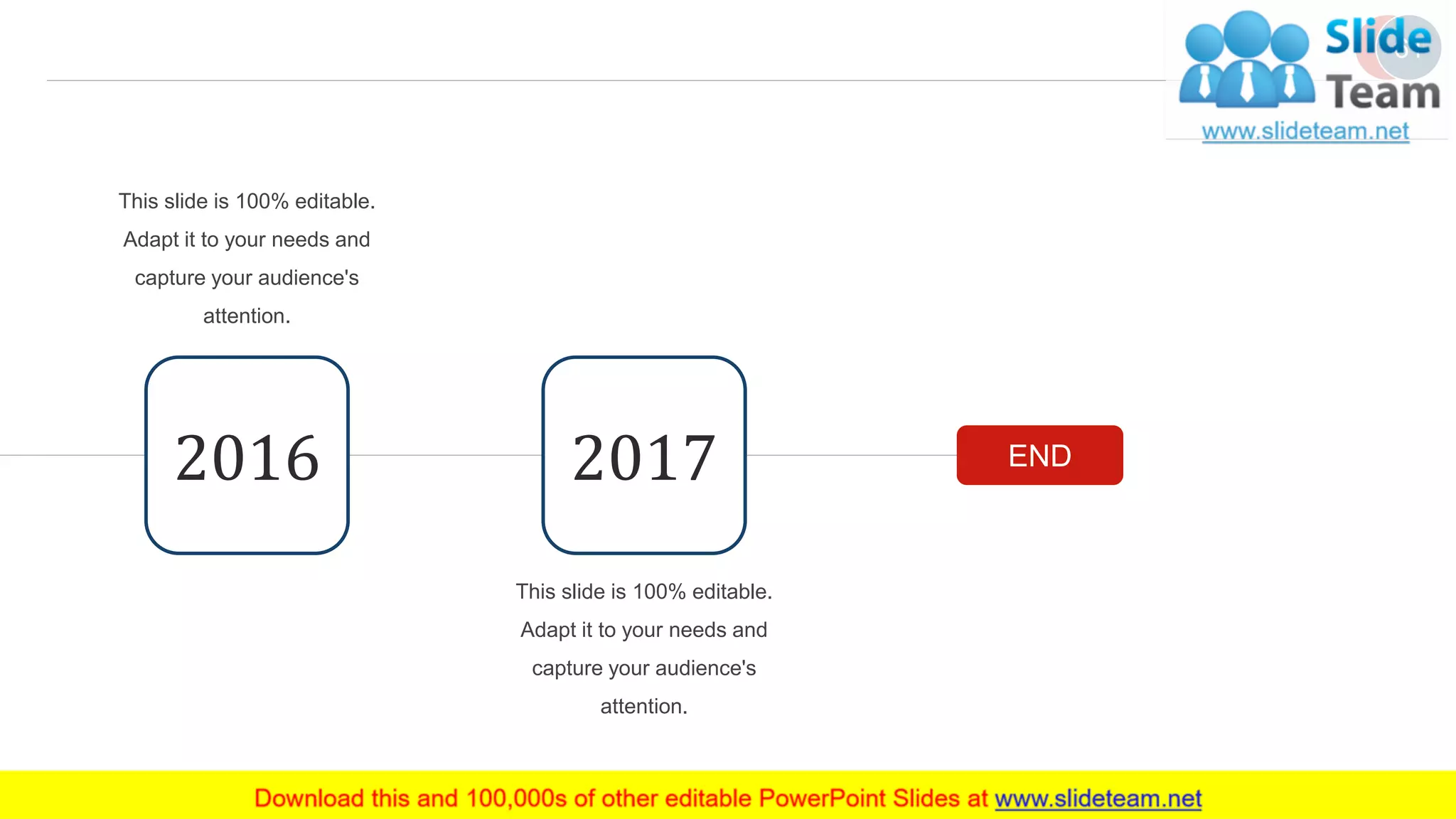 61
END2016 2017
This slide is 100% editable.
Adapt it to your needs and
capture your audience's
attention.
This slide is 100% editable.
Adapt it to your needs and
capture your audience's
attention.
 