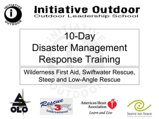 10-Day
Disaster Management
Response Training
Wilderness First Aid, Swiftwater Rescue,
Steep and Low-Angle Rescue
 
