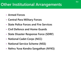 Other Institutional Arrangements
• Armed Forces
• Central Para Military Forces
• State Police Forces and Fire Services
• Civil Defence and Home Guards
• State Disaster Response Force (SDRF)
• National Cadet Corps (NCC)
• National Service Scheme (NSS)
• Nehru Yuva Kendra Sangathan (NYKS)
60
 
