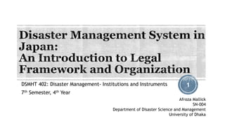 DSMHT 402: Disaster Management- Institutions and Instruments
7th Semester, 4th Year
Afroza Mallick
SN-004
Department of Disaster Science and Management
University of Dhaka
1
 