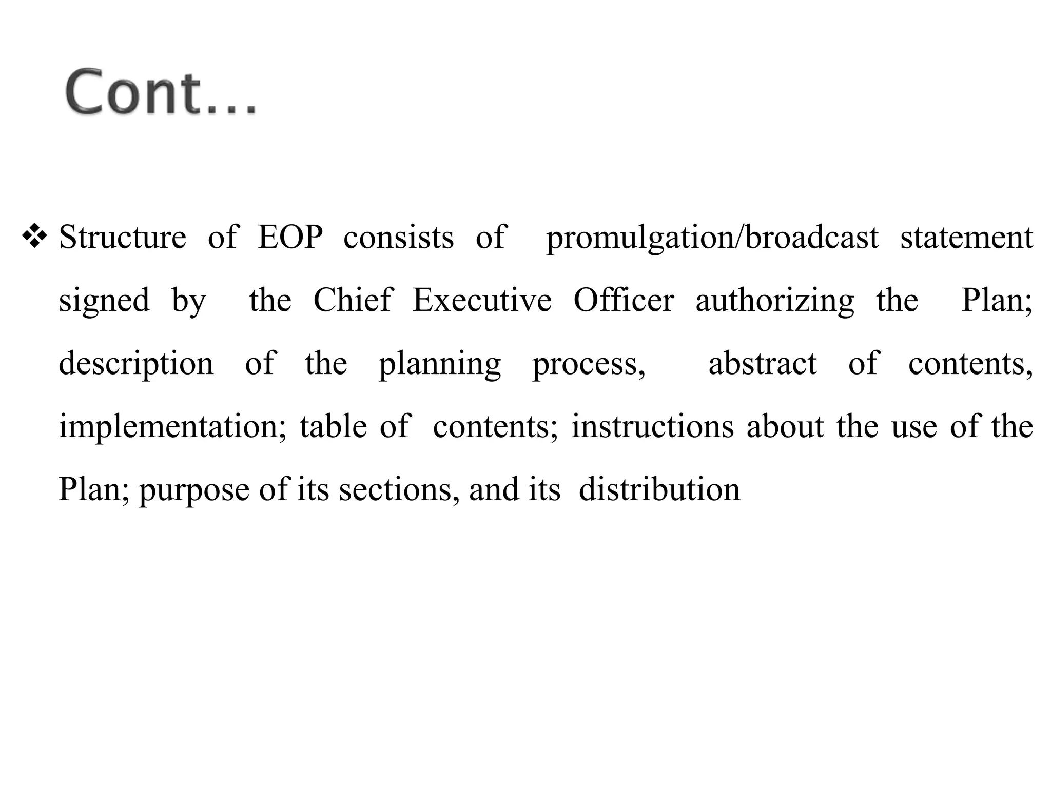  Structure of EOP consists of promulgation/broadcast statement
signed by the Chief Executive Officer authorizing the Plan;
description of the planning process, abstract of contents,
implementation; table of contents; instructions about the use of the
Plan; purpose of its sections, and its distribution
 