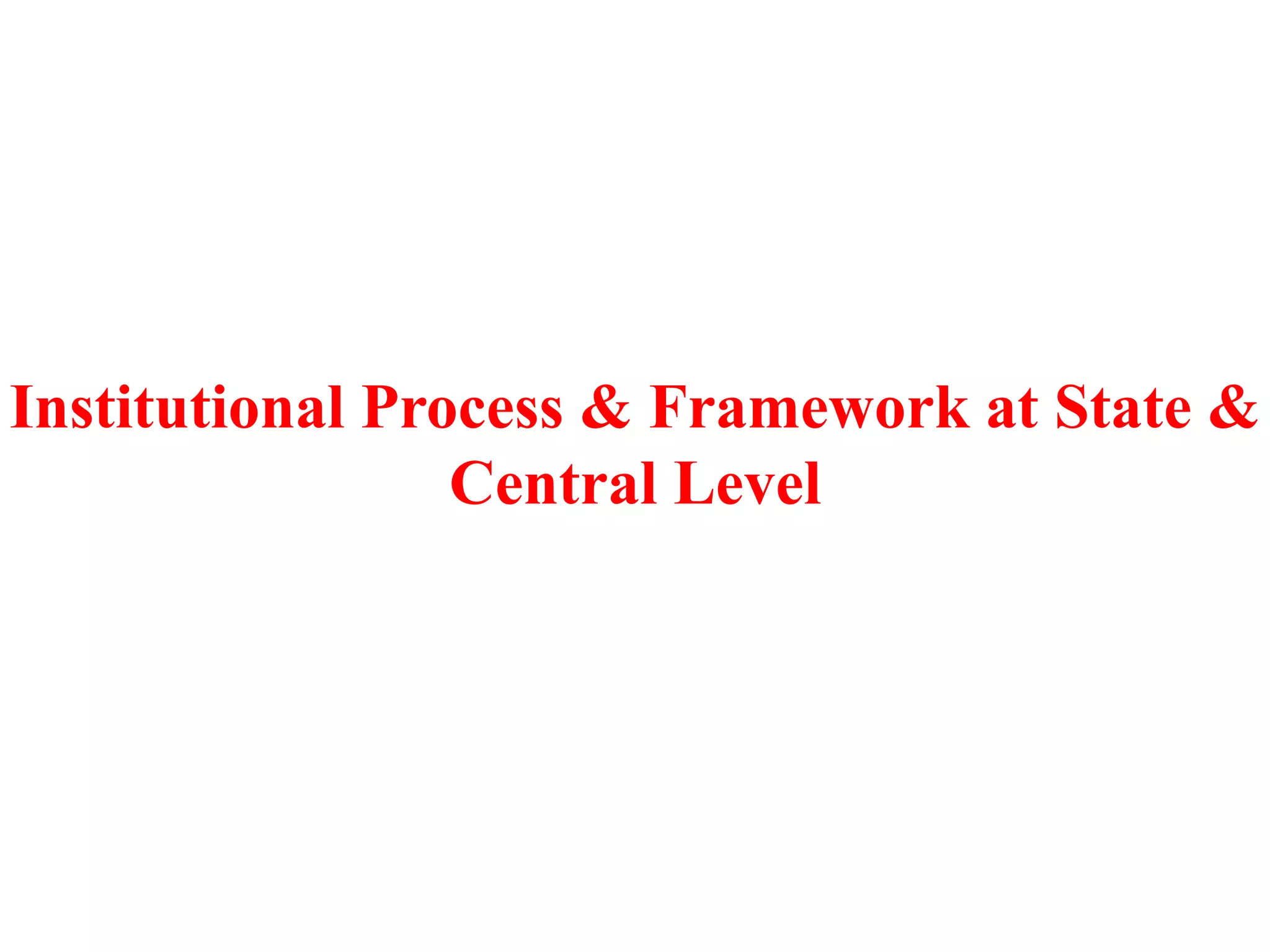 Institutional Process & Framework at State &
Central Level
 