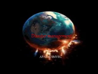 Disaster management
Aswini A
AP/Civil/SMVEC
 