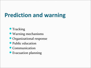 Prediction and warning
Tracking
Warning mechanisms
Organizational response
Public education
Communication
Evacuation planning
 