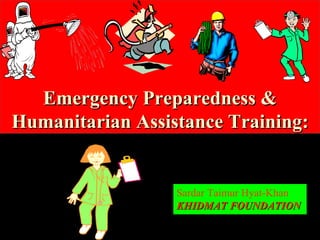 Emergency Preparedness & Humanitarian Assistance Training: Sardar Taimur Hyat-Khan KHIDMAT FOUNDATION 