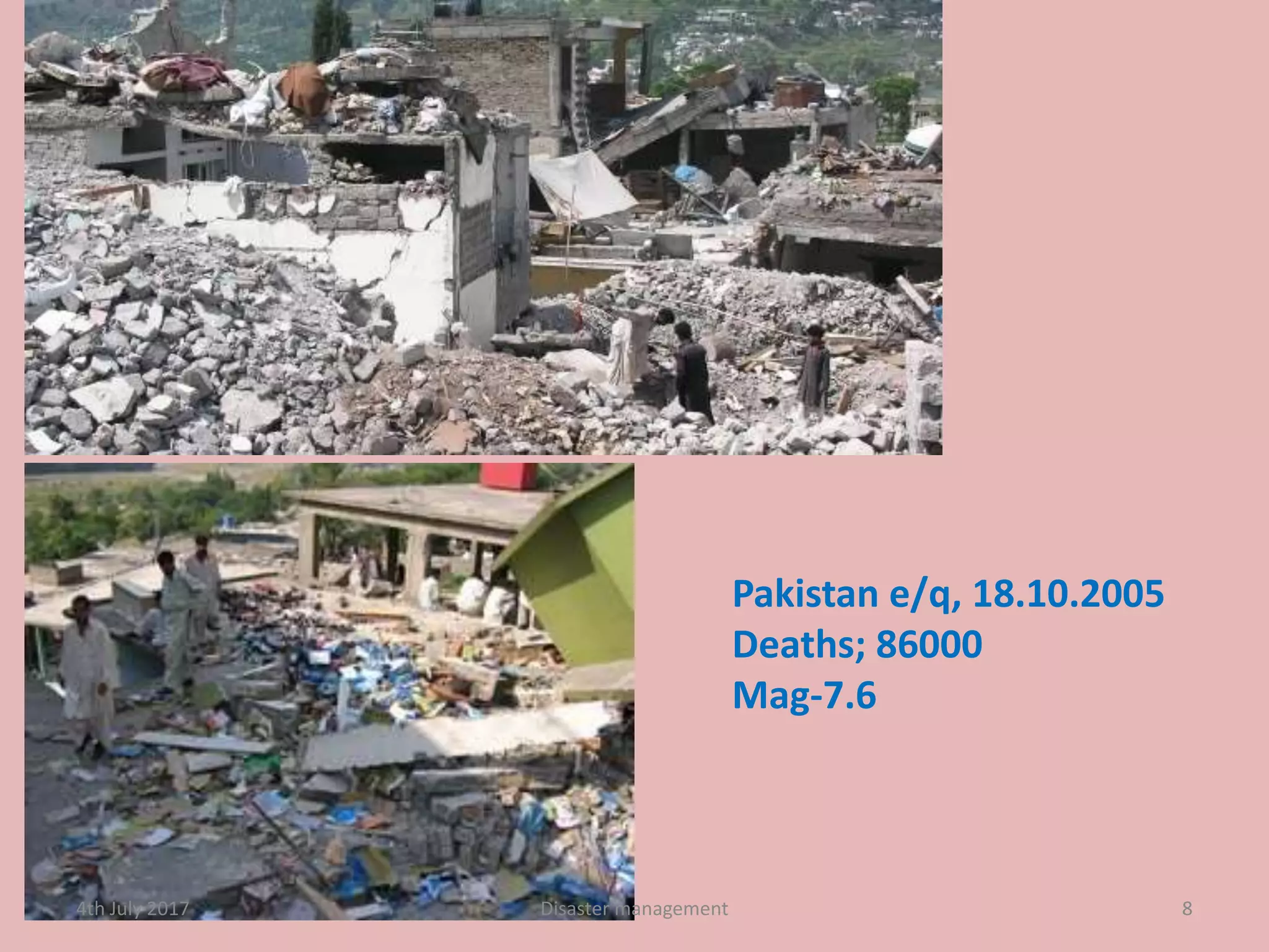 Pakistan e/q, 18.10.2005
Deaths; 86000
Mag-7.6
84th July 2017 Disaster management
 