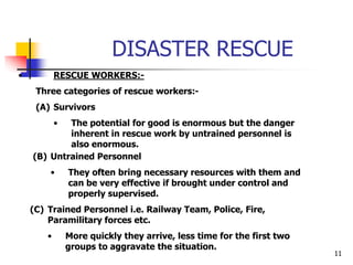 11
DISASTER RESCUE
• RESCUE WORKERS:-
Three categories of rescue workers:-
(A) Survivors
• The potential for good is enorm...
