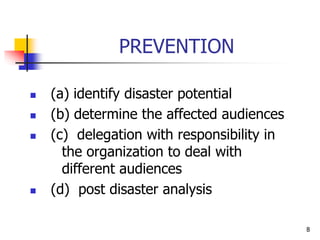 8
PREVENTION
 (a) identify disaster potential
 (b) determine the affected audiences
 (c) delegation with responsibility...