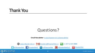 Thank You
Questions?
7/11/2015 © DisasterNet, Inc.40
@DisasterNet DisasterNet1 +DisasterNetCo1in/DisasterNet DisasterNet
Brandon@DisasterNet.co +1 (571)-314-0880www.disasternet.co
Email Newsletter: www.disasternet.co/wnewsletter
 