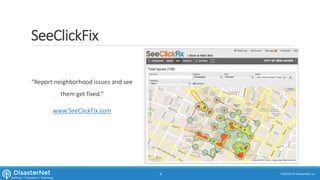 SeeClickFix
“Report neighborhood issues and see
them get fixed.”
www.SeeClickFix.com
7/11/2015 © DisasterNet, Inc.8
 