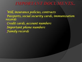₰Will, insurance policies, contracts
₰Passports, social security cards, immunization
records
₰Credit cards, account numbers
₰Important phone numbers
₰Family records
 