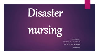 Disaster
nursing PREPARED BY;
REMYA RAMACHANDRAN
IST YEAR MSC NURSING
MIMS CON
 