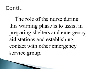 The role of the nurse during
this warning phase is to assist in
preparing shelters and emergency
aid stations and establishing
contact with other emergency
service group.
 