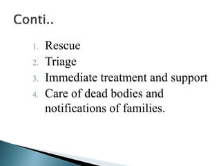 1. Rescue
2. Triage
3. Immediate treatment and support
4. Care of dead bodies and
notifications of families.
 