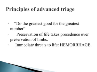 · “Do the greatest good for the greatest
number”
· Preservation of life takes precedence over
preservation of limbs.
· Immediate threats to life: HEMORRHAGE.
 