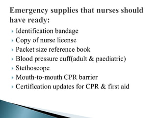  Identification bandage
 Copy of nurse license
 Packet size reference book
 Blood pressure cuff(adult & paediatric)
 Stethoscope
 Mouth-to-mouth CPR barrier
 Certification updates for CPR & first aid
 
