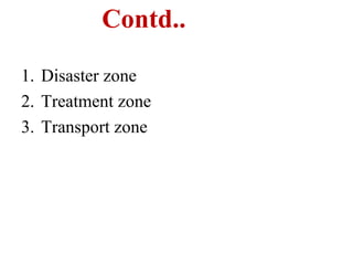 Contd..
1. Disaster zone
2. Treatment zone
3. Transport zone
 