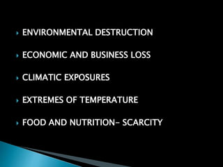  ENVIRONMENTAL DESTRUCTION
 ECONOMIC AND BUSINESS LOSS
 CLIMATIC EXPOSURES
 EXTREMES OF TEMPERATURE
 FOOD AND NUTRITION- SCARCITY
 