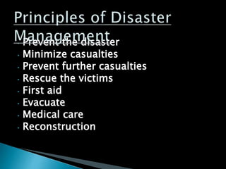 • Prevent the disaster
• Minimize casualties
• Prevent further casualties
• Rescue the victims
• First aid
• Evacuate
• Medical care
• Reconstruction
 