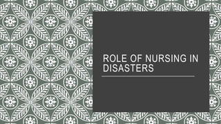 ROLE OF NURSING IN
DISASTERS
 