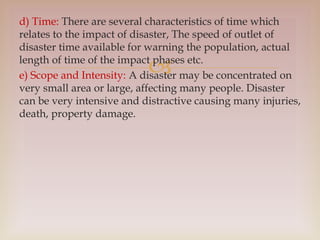 
d) Time: There are several characteristics of time which
relates to the impact of disaster, The speed of outlet of
disas...