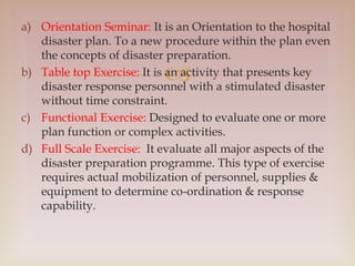 
a) Orientation Seminar: It is an Orientation to the hospital
disaster plan. To a new procedure within the plan even
the ...