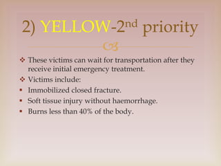 
 These victims can wait for transportation after they
receive initial emergency treatment.
 Victims include:
 Immobil...