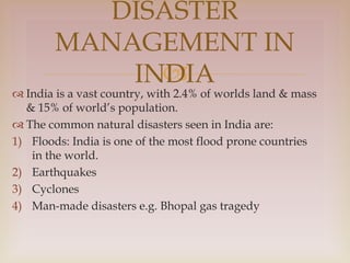 
 India is a vast country, with 2.4% of worlds land & mass
& 15% of world’s population.
 The common natural disasters s...