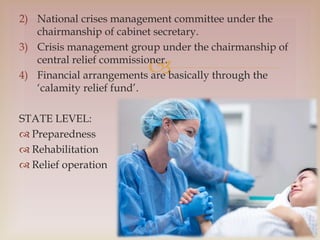 
2) National crises management committee under the
chairmanship of cabinet secretary.
3) Crisis management group under th...