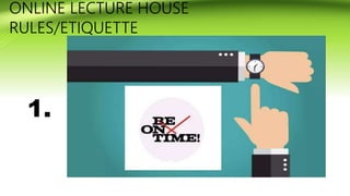 ONLINE LECTURE HOUSE
RULES/ETIQUETTE
1.
 