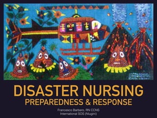 DISASTER NURSING
PREPAREDNESS & RESPONSE
Francesco Barbero, RN CCNS
International SOS (Niugini)
 