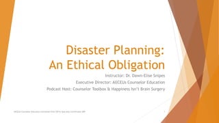 Disaster Planning:
An Ethical Obligation
Instructor: Dr. Dawn-Elise Snipes
Executive Director: AllCEUs Counselor Education
Podcast Host: Counselor Toolbox & Happiness Isn’t Brain Surgery
AllCEUs Counselor Education Unlimited CEUs $59 & Specialty Certificates $89 1
 