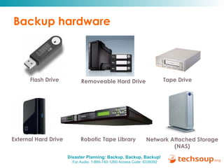 Backup hardware Flash Drive Removeable Hard Drive Tape Drive External Hard Drive Robotic Tape Library Network Attached Storage (NAS) 