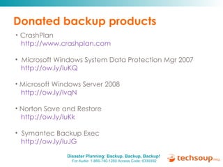 Donated backup products CrashPlan   http://www.crashplan.com   Microsoft Windows System Data Protection Mgr 2007    http://ow.ly/luKQ   Microsoft Windows Server 2008   http://ow.ly/lvqN Norton Save and Restore   http://ow.ly/luKk   Symantec Backup Exec   http://ow.ly/luJG   