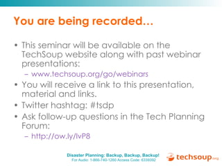 You are being recorded… This seminar will be available on the TechSoup website along with past webinar presentations: www.techsoup.org/go/webinars   You will receive a link to this presentation, material and links. Twitter hashtag: #tsdp  Ask follow-up questions in the Tech Planning Forum:  http://ow.ly/lvP8   