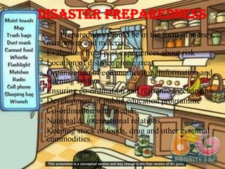 Disaster preparedness Preparedness should be in the form of money, manpower and materials Evaluation from past experiences about risk Location of disaster prone areas Organization of communication, information and warning system Ensuring co-ordination and response mechanisms Development of public education programme Co-ordination with media National & international relations Keeping stock of foods, drug and other essential commodities. 