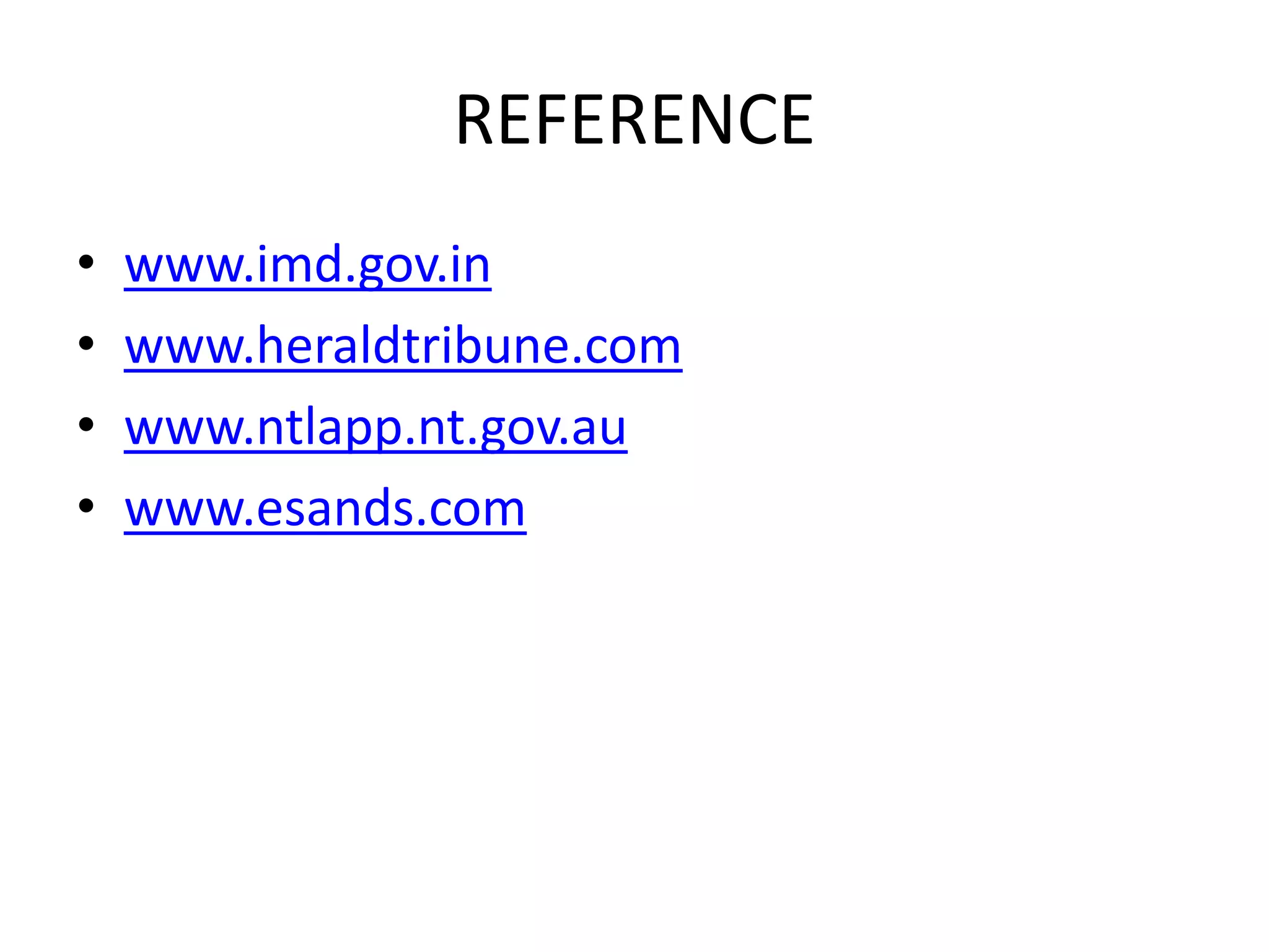 REFERENCE
• www.imd.gov.in
• www.heraldtribune.com
• www.ntlapp.nt.gov.au
• www.esands.com
 