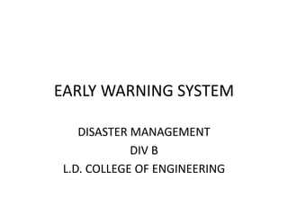 EARLY WARNING SYSTEM
DISASTER MANAGEMENT
DIV B
L.D. COLLEGE OF ENGINEERING
 