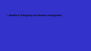• Module 4: Emergency and disaster management
 