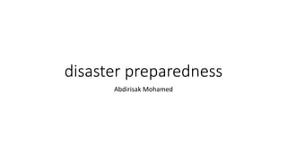 disaster preparedness
Abdirisak Mohamed
 