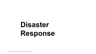 DISASTER PREPAREDNESS & RESPONSE
Disaster
Response
 