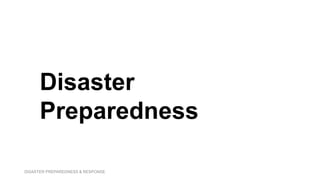 DISASTER PREPAREDNESS & RESPONSE
Disaster
Preparedness
 