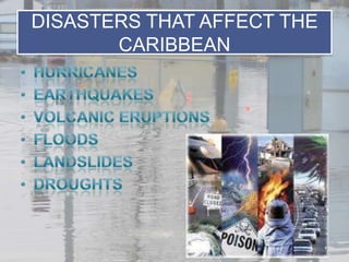 DISASTERS THAT AFFECT THE
       CARIBBEAN
 