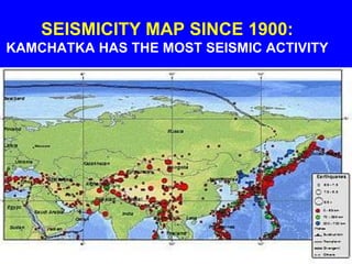 SEISMICITY MAP SINCE 1900:
KAMCHATKA HAS THE MOST SEISMIC ACTIVITY
 