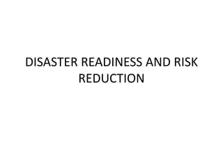 DISASTER READINESS AND RISK
REDUCTION
 