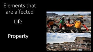 Elements that
are affected
Life
Property
 