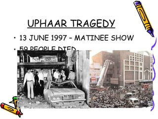 UPHAAR TRAGEDY 13 JUNE 1997 – MATINEE SHOW 59 PEOPLE DIED 